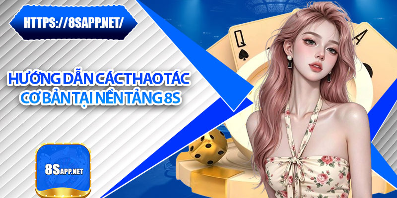 8S ⭐️ Link Trang Chủ 8S.COM Mới Nhất | Đăng Ký Tặng 88k 27 Hướng dẫn các thao tác cơ bản tại nền tảng 8S